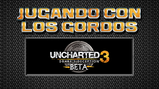 Jugando con los Gordos: Beta Uncharted 3: Drake’s Deception