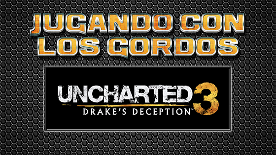 Jugando con los Gordos: Cooperativo Uncharted 3 Drake’s Deception