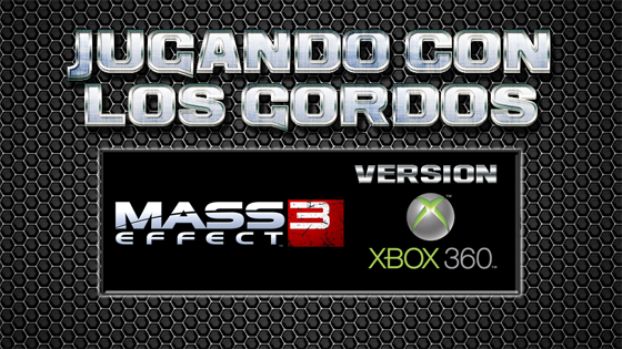 Jugando con los Gordos: Mass Effect 3