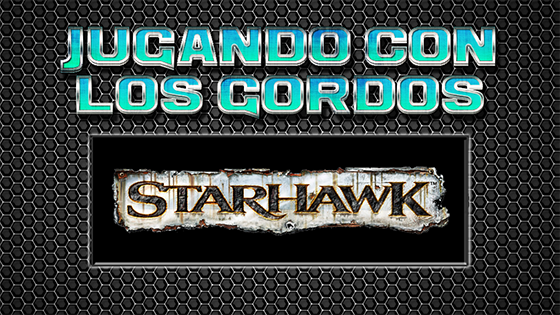 Jugando con los Gordos: Starhawk