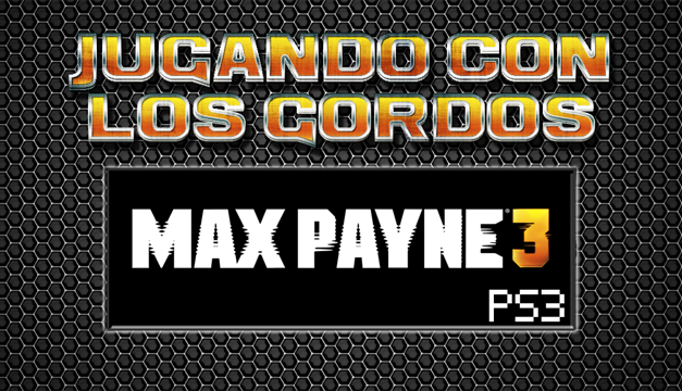 Jugando con los Gordos: Max Payne 3 en el PS3