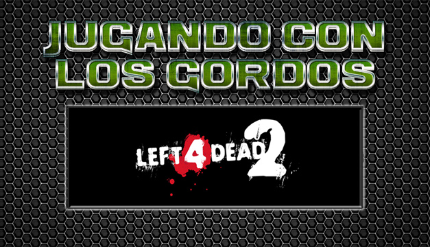 Jugando con los Gordos: Left 4 Dead 2