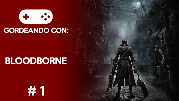 Gordeando con: Bloodborne #1