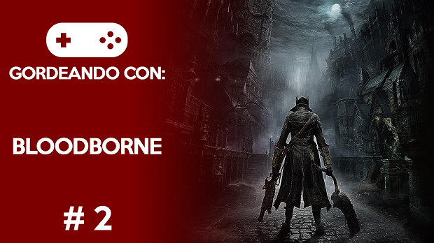 Gordeando con: Bloodborne #2