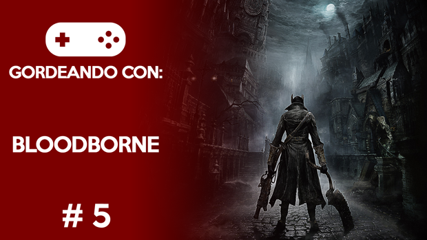 Gordeando con: Bloodborne #5