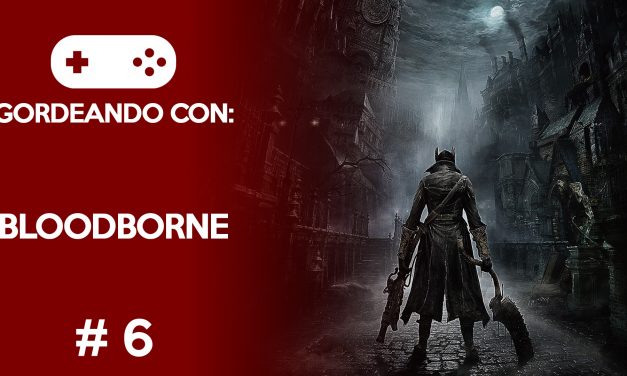 Gordeando con: Bloodborne #6