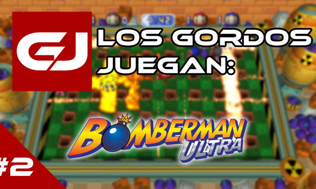 Los Gordos Juegan: Bomberman Ultra – Parte 2