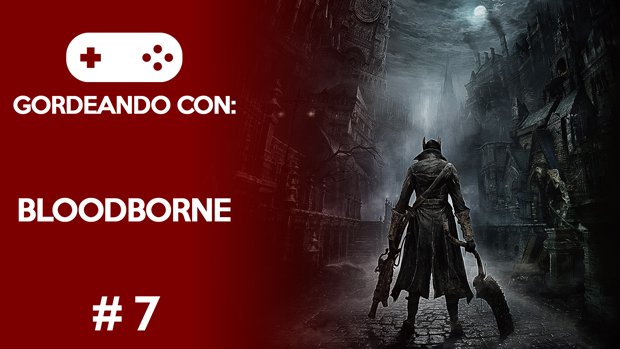 Gordeando con: Bloodborne #7