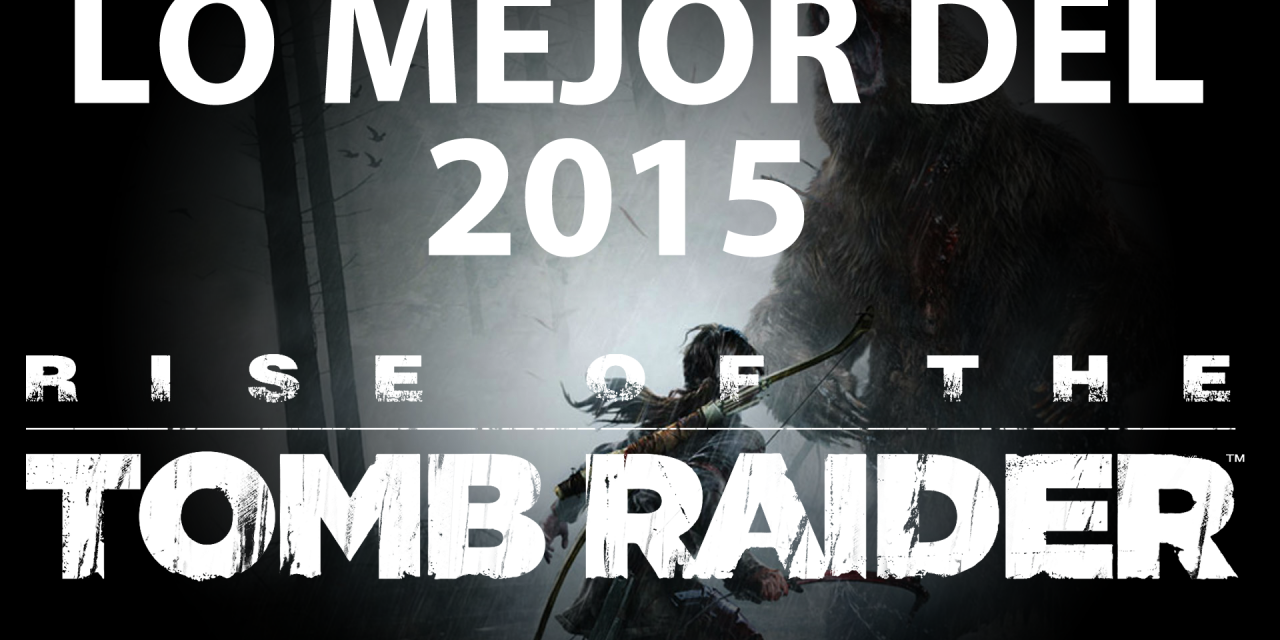 Lo Mejor del 2015: Rise of the Tomb Raider