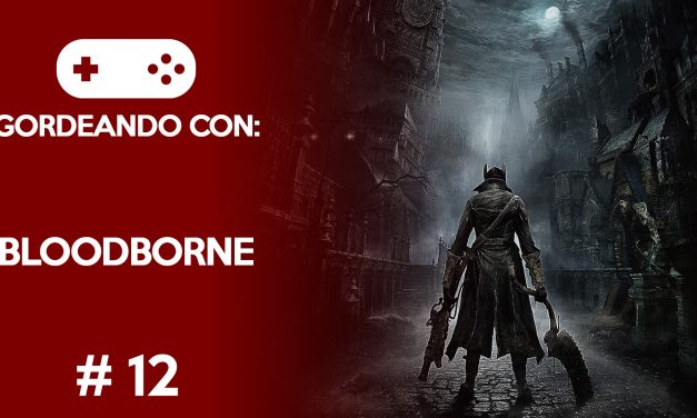 Gordeando con: Bloodborne – Parte 12