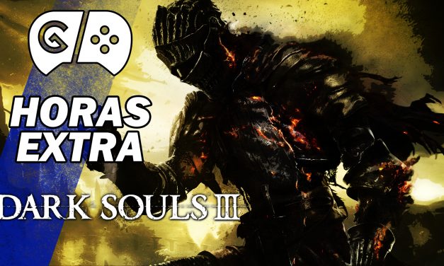 Horas Extra: Dark Souls III – Parte 1