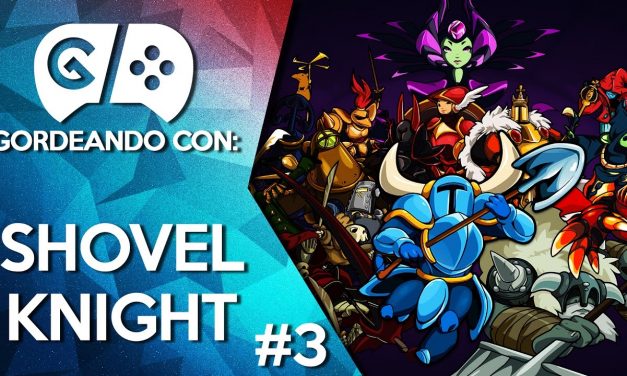 Gordeando con: Shovel Knight – Parte 3