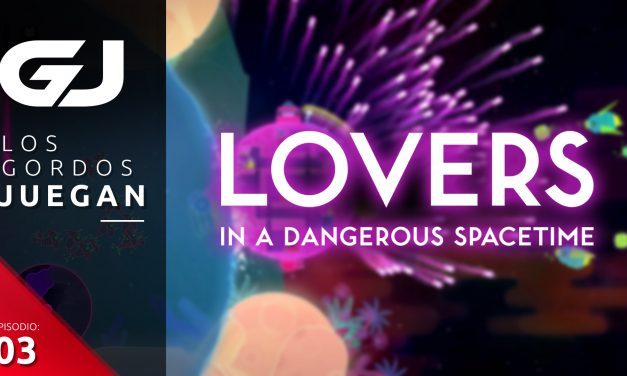 Los Gordos Juegan: Lovers in a Dangerous Spacetime – Parte 3