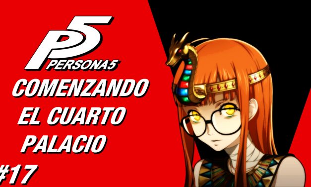 Casul-Stream: Serie Persona 5 #17 – Comenzando el Cuarto Palacio