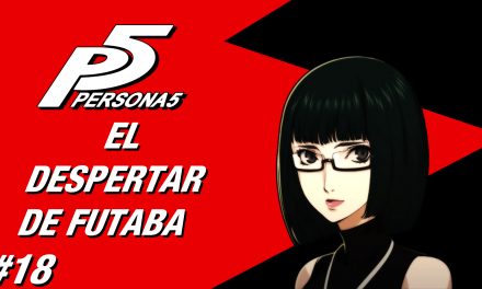 Casul-Stream: Serie Persona 5 #18 – El Despertar de Futaba
