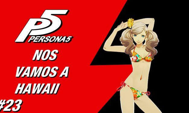 Casul-Stream: Serie Persona 5 #23 – Nos vamos a Hawaii
