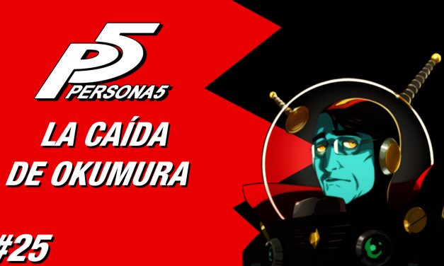 Casul-Stream: Serie Persona 5 #25 – La Caída de Okumura