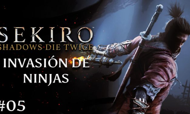 Gordeando con: Sekiro: Shadows Die Twice – Parte 5: Invasión de Ninjas