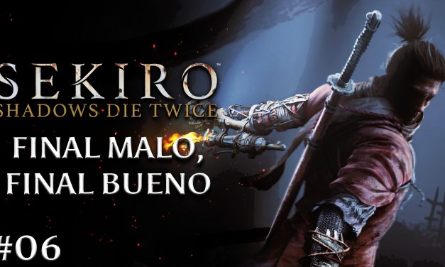 Gordeando con: Sekiro: Shadows Die Twice – Parte 6: Final Malo, Final Bueno