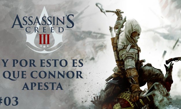 Assassin’s Creed III – Parte 3: Y por esto es que Connor Apesta
