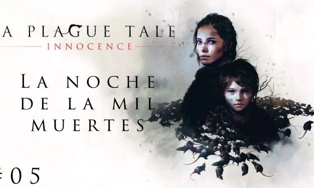 Gordeando con – A Plague Tale: Innocence #5 – La noche de las mil muertes