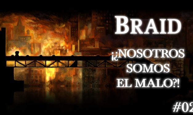 Braid Parte 2: ¡¿Nosotros somos el malo?!