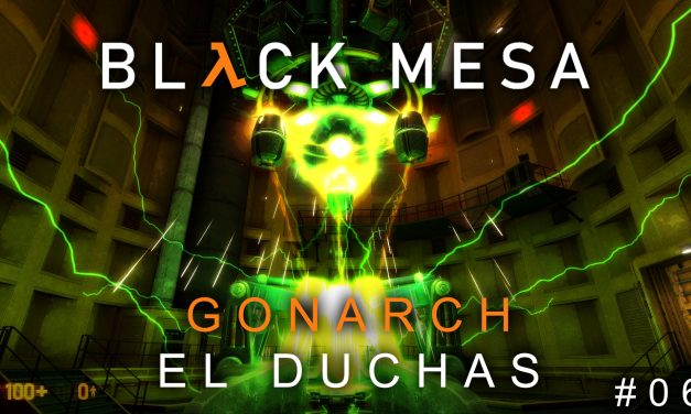 Serie Black Mesa Parte 6: Gonarch el Duchas