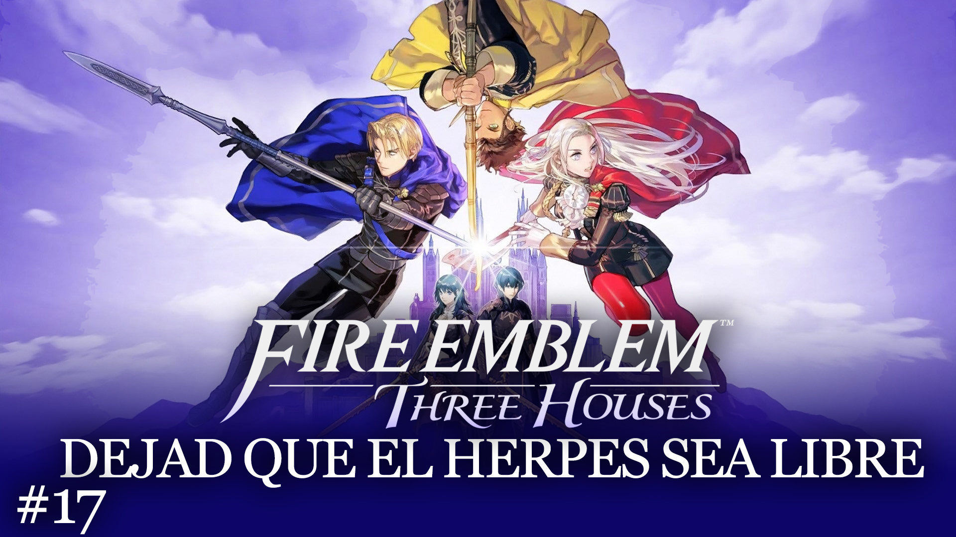 Serie Fire Emblem Three Houses #17 – Dejad que el Herpes sea Libre