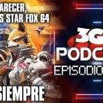 Podcast: Episodio 649.5, Al parecer jugaremos Star Fox 64 por siempre